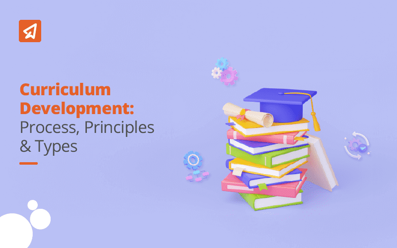 Curriculum Development - Process, Principles & Types