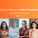 How to Attract Best Teachers to your institute
