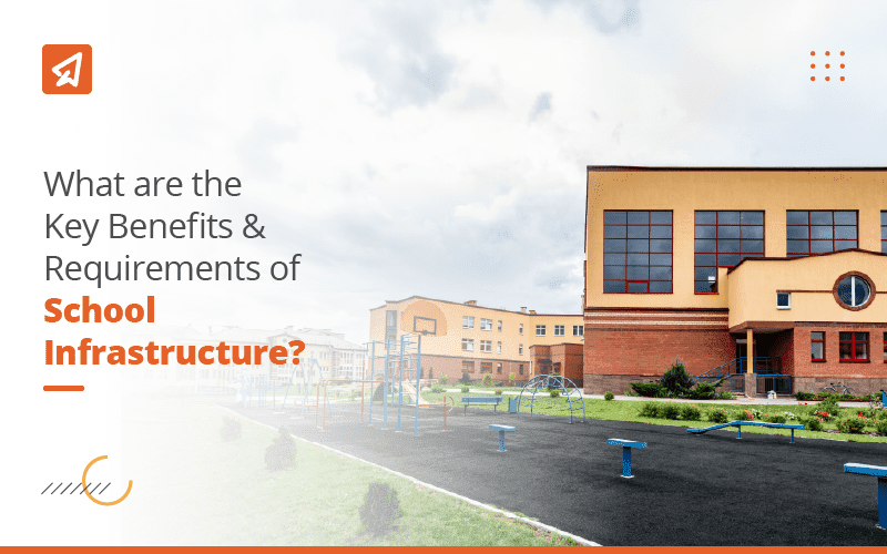 What are the Key Benefits & Requirements of School Infrastructure